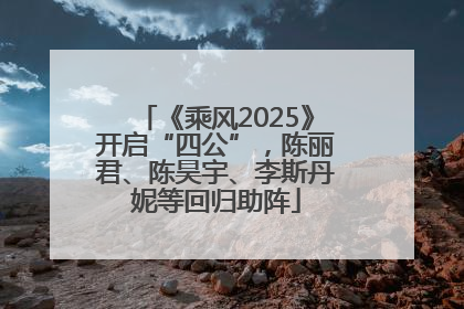 《乘风2025》开启“四公”，陈丽君、陈昊宇、李斯丹妮等回归助阵