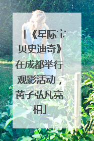 《星际宝贝史迪奇》在成都举行观影活动，黄子弘凡亮相