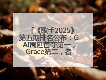 《歌手2025》第五期排名公布：GAI周延首夺第一，Grace第二，者来女揭榜成功，卫兰被淘汰