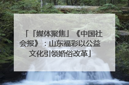 「媒体聚焦」《中国社会报》：山东福彩以公益文化引领婚俗改革