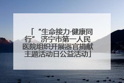 “生命接力·健康同行” 济宁市第一人民医院组织开展器官捐献主题活动日公益活动