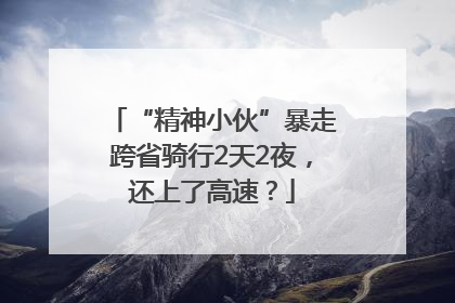 “精神小伙”暴走跨省骑行2天2夜，还上了高速？