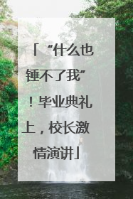 “什么也锤不了我”！毕业典礼上，校长激情演讲