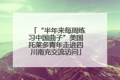 “半年来每周练习中国曲子”美国托莱多青年走进四川南充交流访问