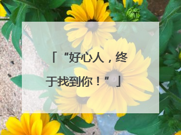“好心人，终于找到你！”