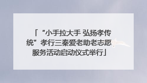 “小手拉大手 弘扬孝传统”孝行三秦爱老助老志愿服务活动启动仪式举行