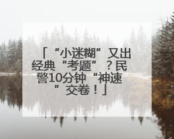 “小迷糊”又出经典“考题”？民警10分钟“神速”交卷！