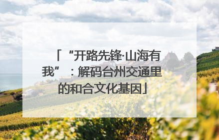 “开路先锋·山海有我”：解码台州交通里的和合文化基因