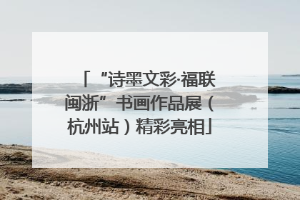 “诗墨文彩·福联闽浙”书画作品展（杭州站）精彩亮相