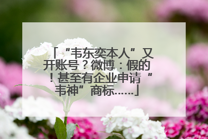 “韦东奕本人”又开账号？微博：假的！甚至有企业申请“韦神”商标……