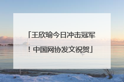 王欣瑜今日冲击冠军！中国网协发文祝贺