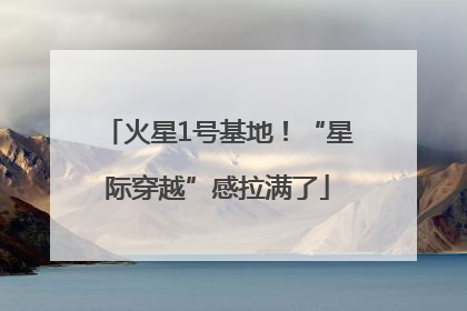 火星1号基地！“星际穿越”感拉满了
