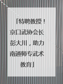 特聘教授！京口武协会长彭大川，助力南通师专武术教育