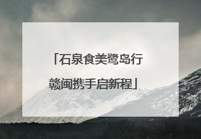 石泉食美鹭岛行 赣闽携手启新程