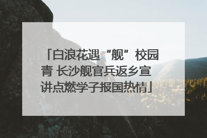 白浪花遇“舰”校园青 长沙舰官兵返乡宣讲点燃学子报国热情