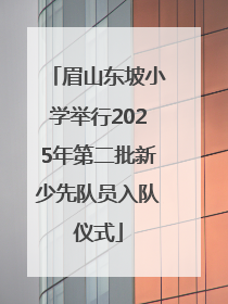 眉山东坡小学举行2025年第二批新少先队员入队仪式