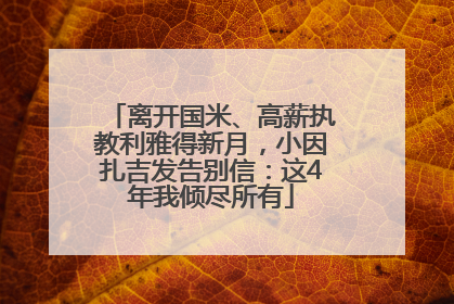 离开国米、高薪执教利雅得新月，小因扎吉发告别信：这4年我倾尽所有