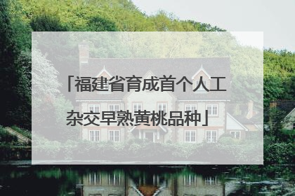 福建省育成首个人工杂交早熟黄桃品种