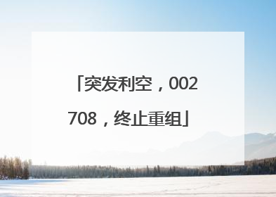 突发利空，002708，终止重组