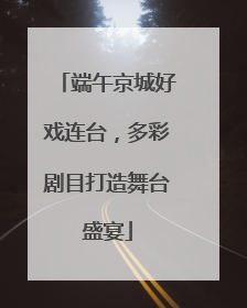 端午京城好戏连台，多彩剧目打造舞台盛宴