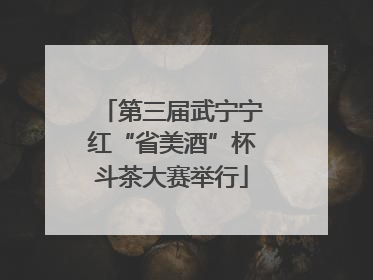 第三届武宁宁红“省美酒”杯斗茶大赛举行