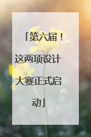第六届！这两项设计大赛正式启动