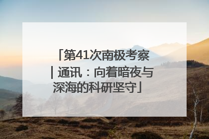 第41次南极考察｜通讯：向着暗夜与深海的科研坚守