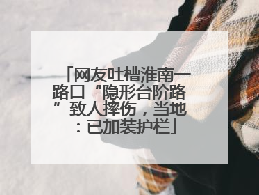 网友吐槽淮南一路口“隐形台阶路”致人摔伤，当地：已加装护栏
