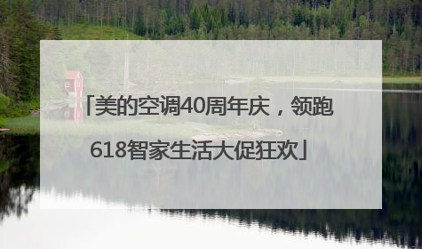 美的空调40周年庆，领跑618智家生活大促狂欢