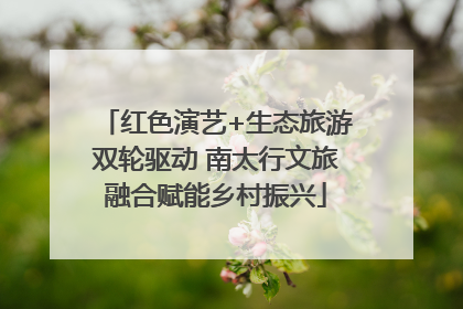 红色演艺+生态旅游双轮驱动 南太行文旅融合赋能乡村振兴
