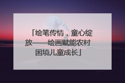 绘笔传情，童心绽放——绘画赋能农村困境儿童成长