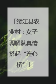 绥江县农业村：女子调解队真情搭起“连心桥”