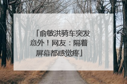 俞敏洪骑车突发意外！网友：隔着屏幕都感觉疼