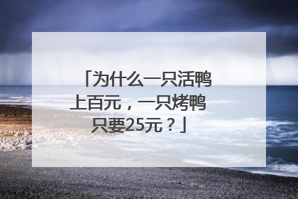 为什么一只活鸭上百元，一只烤鸭只要25元？