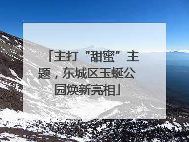 主打“甜蜜”主题，东城区玉蜒公园焕新亮相
