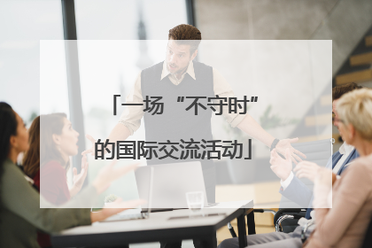 一场“不守时”的国际交流活动