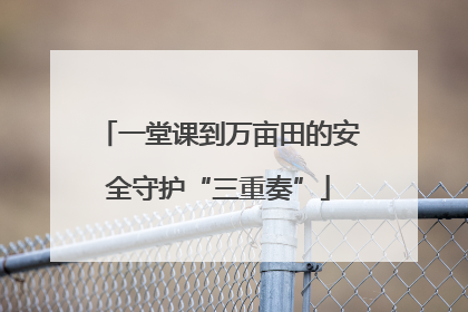 一堂课到万亩田的安全守护“三重奏”