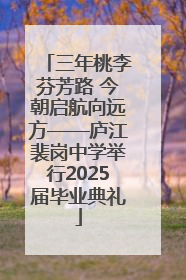 三年桃李芬芳路 今朝启航向远方——庐江裴岗中学举行2025届毕业典礼