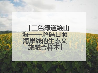 三色绿道绘山海——解码日照海岸线的生态文旅融合样本