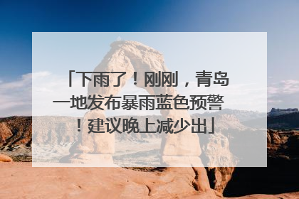 下雨了！刚刚，青岛一地发布暴雨蓝色预警！建议晚上减少出