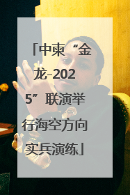 中柬“金龙-2025”联演举行海空方向实兵演练