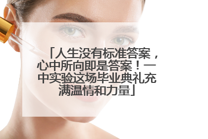 人生没有标准答案，心中所向即是答案！一中实验这场毕业典礼充满温情和力量