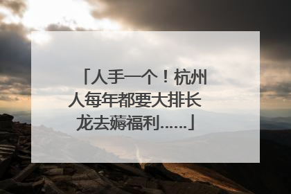 人手一个！杭州人每年都要大排长龙去薅福利……