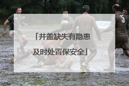 井盖缺失有隐患 及时处置保安全