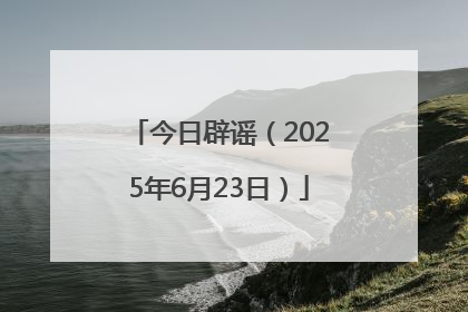 今日辟谣（2025年6月23日）