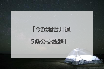 今起烟台开通5条公交线路
