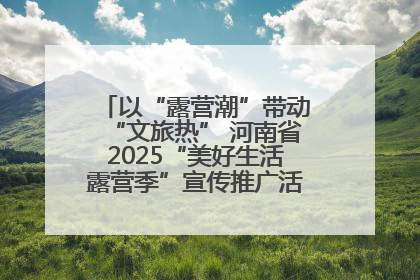 以“露营潮”带动“文旅热” 河南省2025“美好生活露营季”宣传推广活动在平舆县启动
