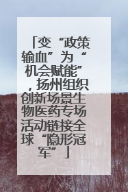 变“政策输血”为“机会赋能”，扬州组织创新场景生物医药专场活动链接全球“隐形冠军”