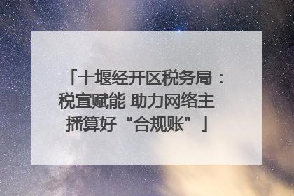 十堰经开区税务局：税宣赋能 助力网络主播算好“合规账”