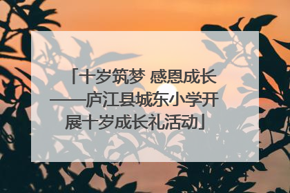 十岁筑梦 感恩成长——庐江县城东小学开展十岁成长礼活动